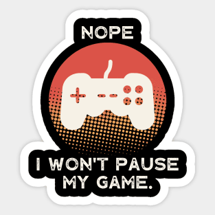 Nope , I Won't Pause My Game Sticker